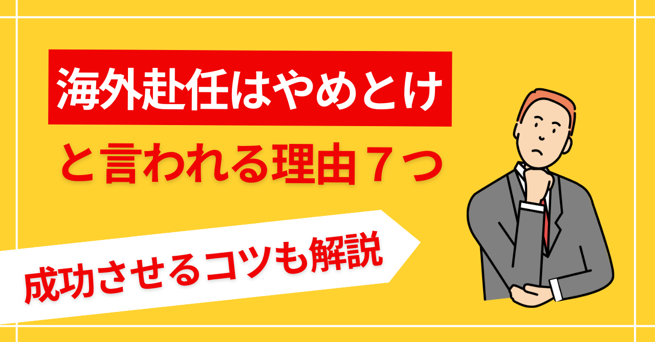 海外赴任はやめとけ！」と言われる7つの理由&成功させるためのコツ 